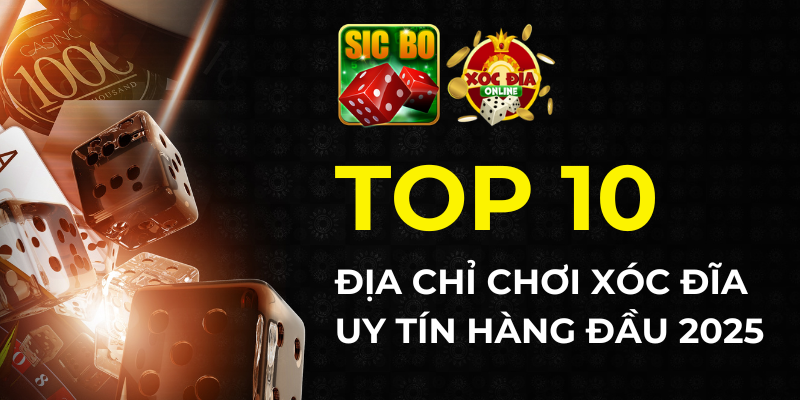 Top 10 địa chỉ chơi xóc đĩa online uy tín hàng đầu 2025